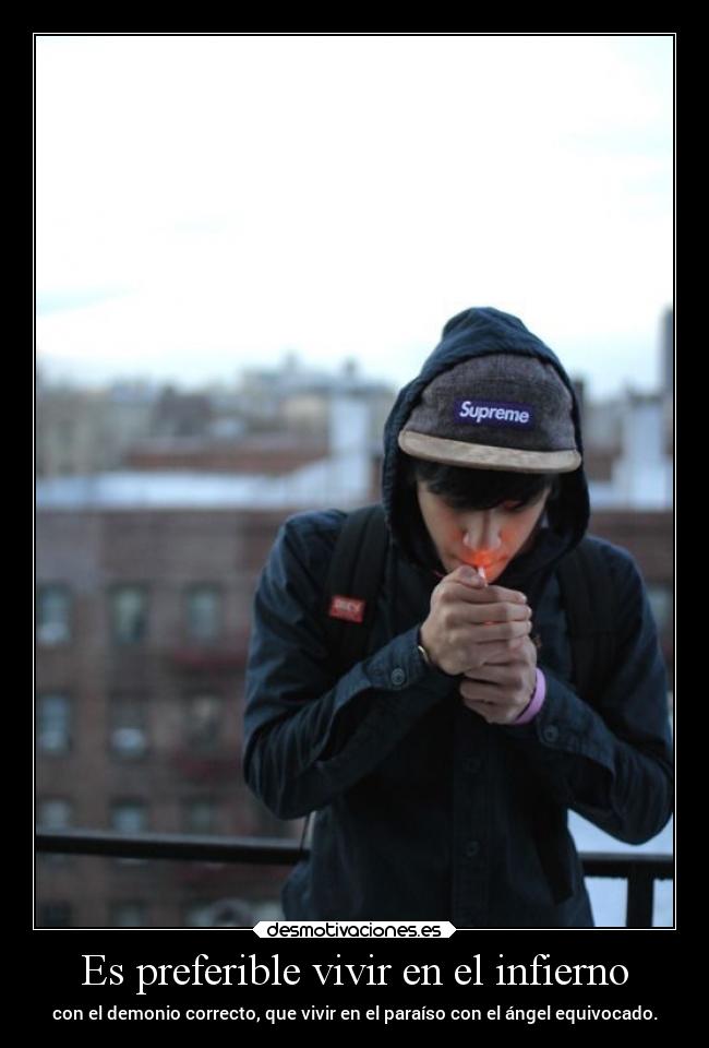 Es preferible vivir en el infierno - con el demonio correcto, que vivir en el paraíso con el ángel equivocado.