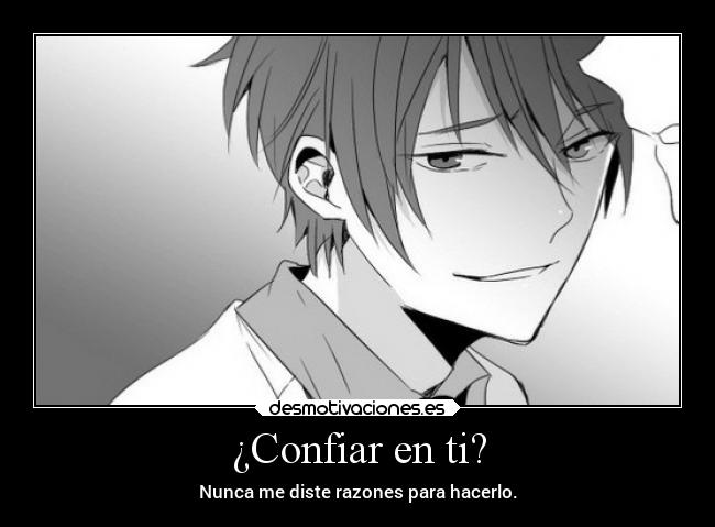 ¿Confiar en ti? - Nunca me diste razones para hacerlo.