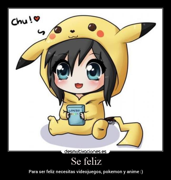 Se feliz - Para ser feliz necesitas videojuegos, pokemon y anime :)