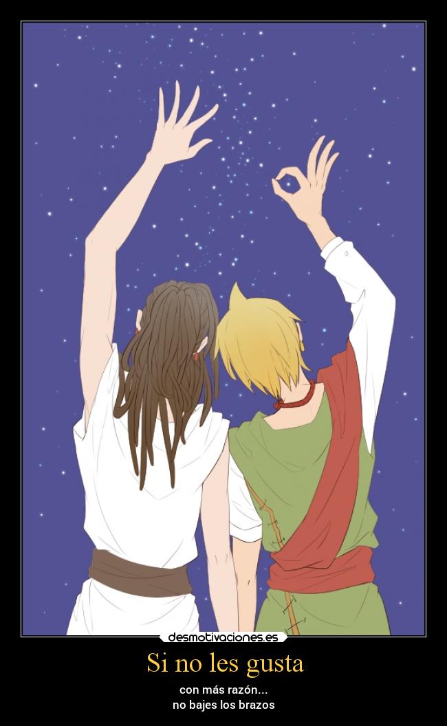 Si no les gusta - con más razón...
no bajes los brazos