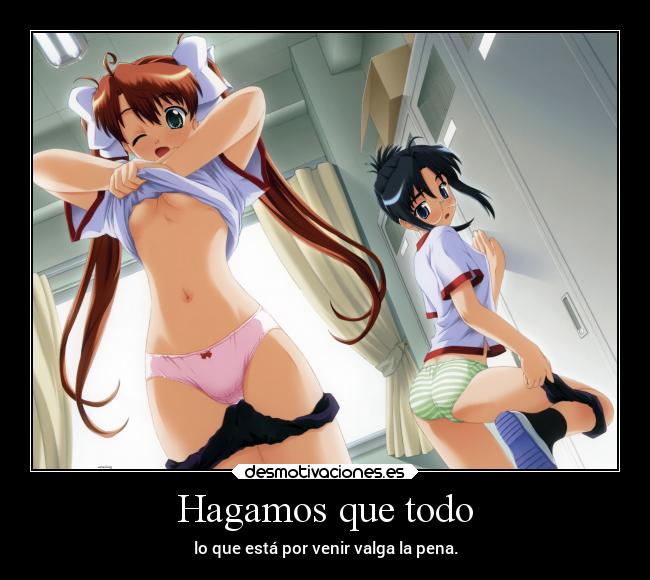 Hagamos que todo - lo que está por venir valga la pena.