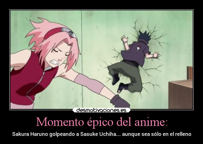 Momento épico del anime: - Sakura Haruno golpeando a Sasuke Uchiha... aunque sea sólo en el relleno
