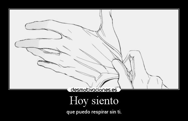 Hoy siento - que puedo respirar sin ti.