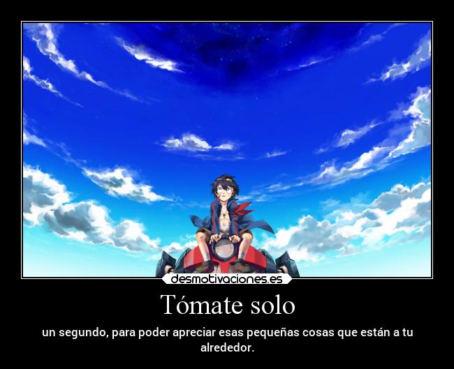 Tómate solo - un segundo, para poder apreciar esas pequeñas cosas que están a tu
alrededor.