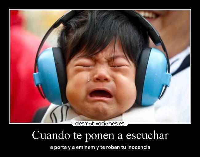 Cuando te ponen a escuchar - a porta y a eminem y te roban tu inocencia