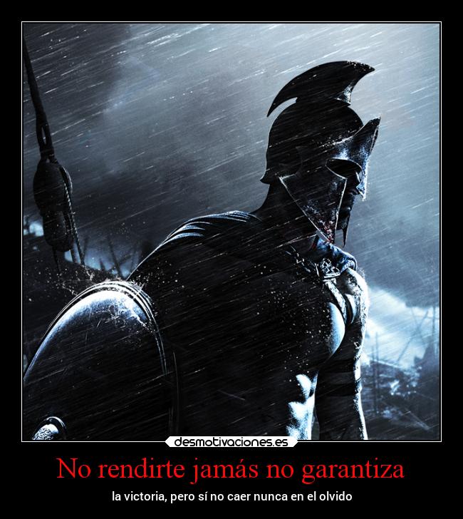 No rendirte jamás no garantiza - la victoria, pero sí no caer nunca en el olvido