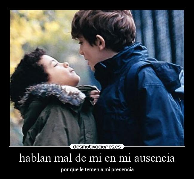 hablan mal de mi en mi ausencia - por que le temen a mi presencia