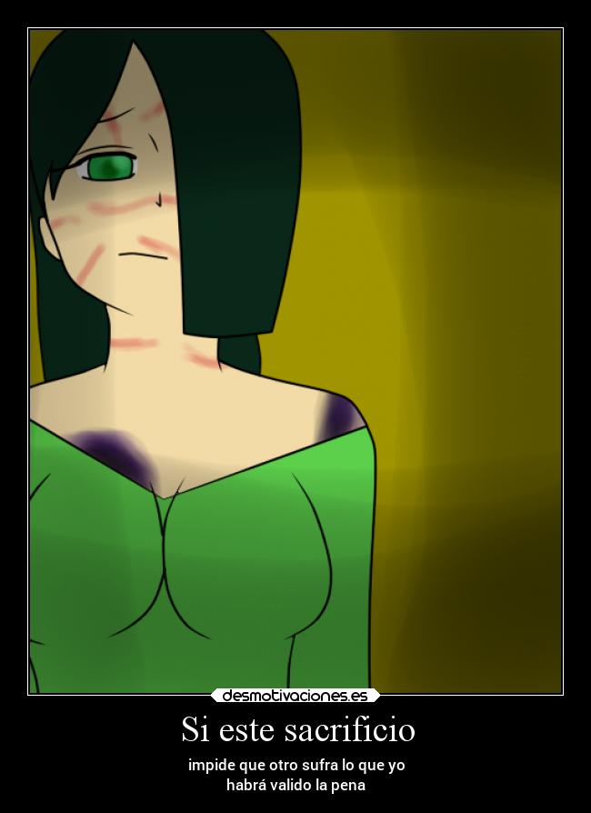 Si este sacrificio - impide que otro sufra lo que yo
habrá valido la pena