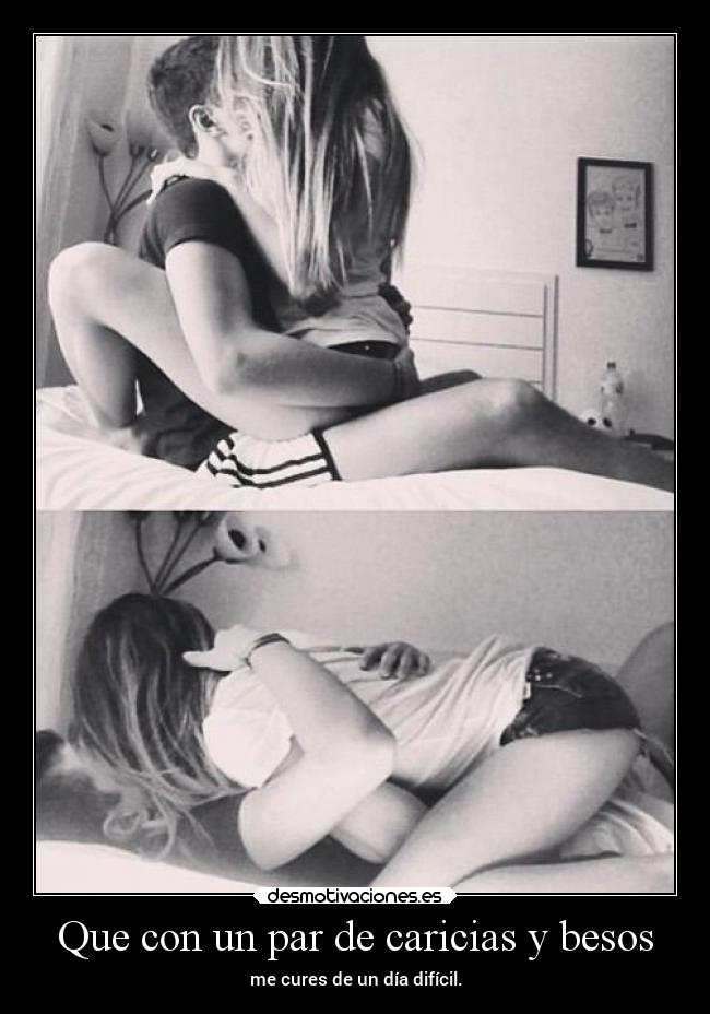 Que con un par de caricias y besos -
