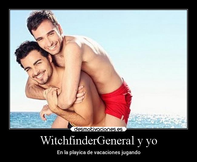 WitchfinderGeneral y yo - En la playica de vacaciones jugando