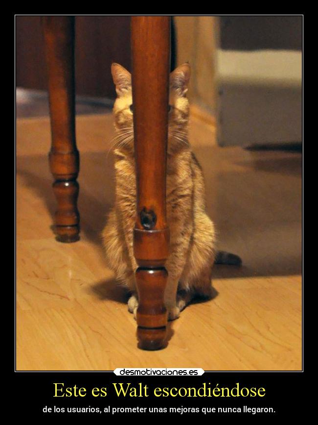 Este es Walt escondiéndose - de los usuarios, al prometer unas mejoras que nunca llegaron.