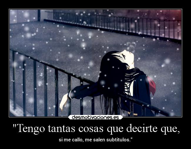 Tengo tantas cosas que decirte que, - 