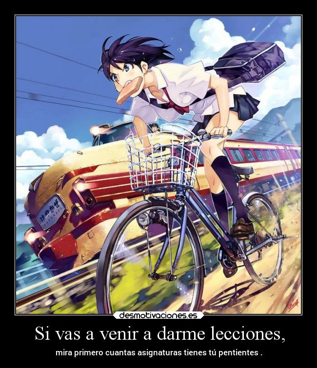 Si vas a venir a darme lecciones, -