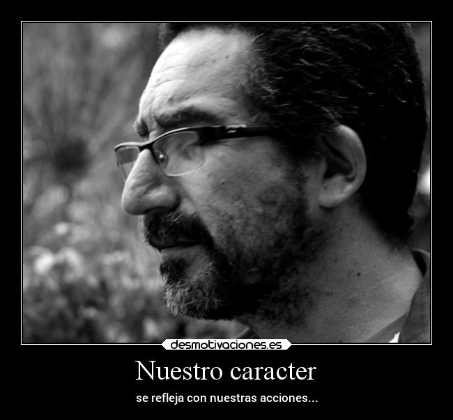 Nuestro caracter - se refleja con nuestras acciones...
