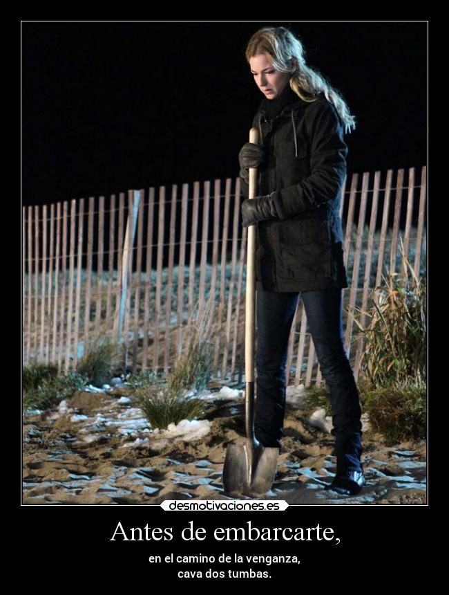 Antes de embarcarte, - en el camino de la venganza,
cava dos tumbas.