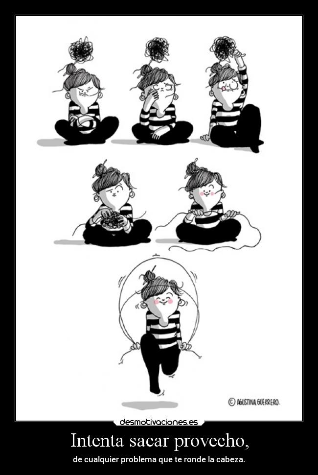 Intenta sacar provecho, -