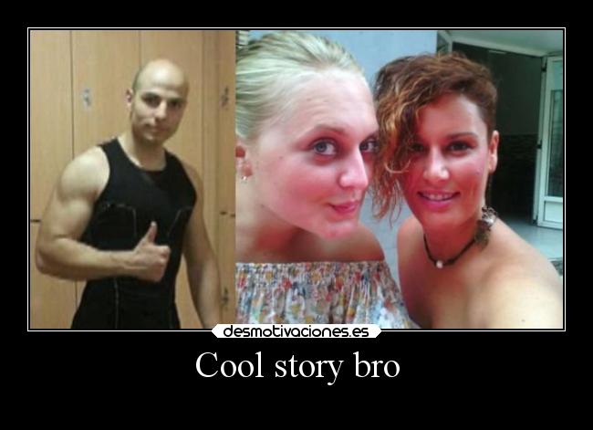 Cool story bro - 