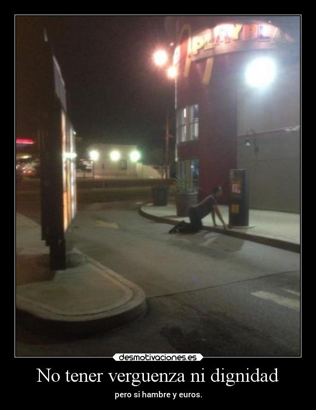 No tener verguenza ni dignidad - 