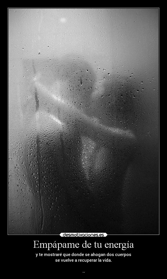 Empápame de tu energía -
