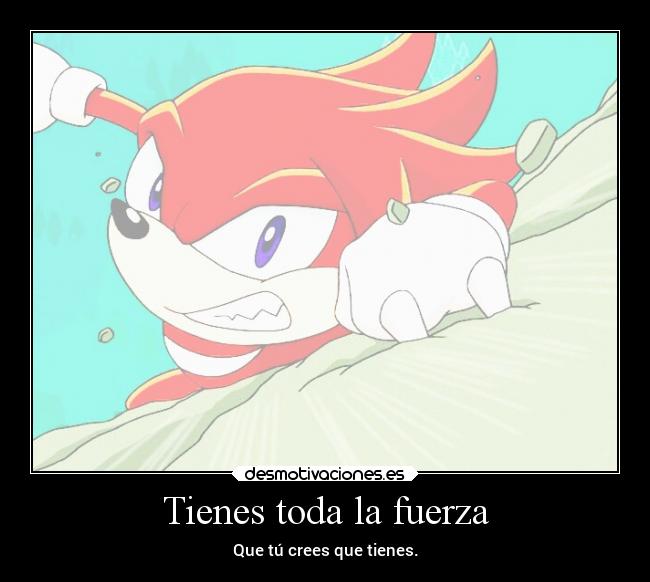 Tienes toda la fuerza - Que tú crees que tienes.