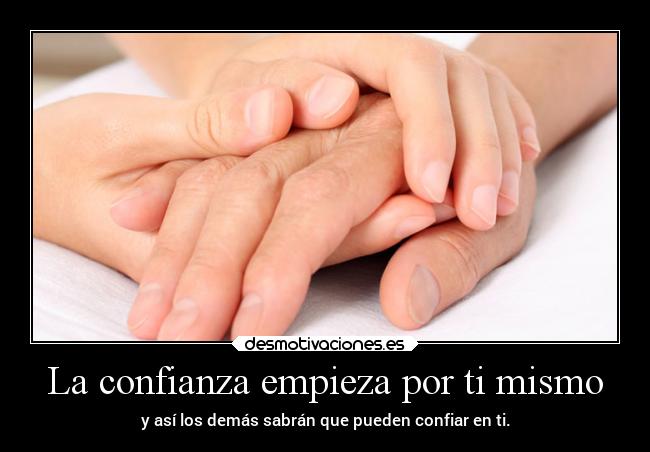 La confianza empieza por ti mismo - y así los demás sabrán que pueden confiar en ti.