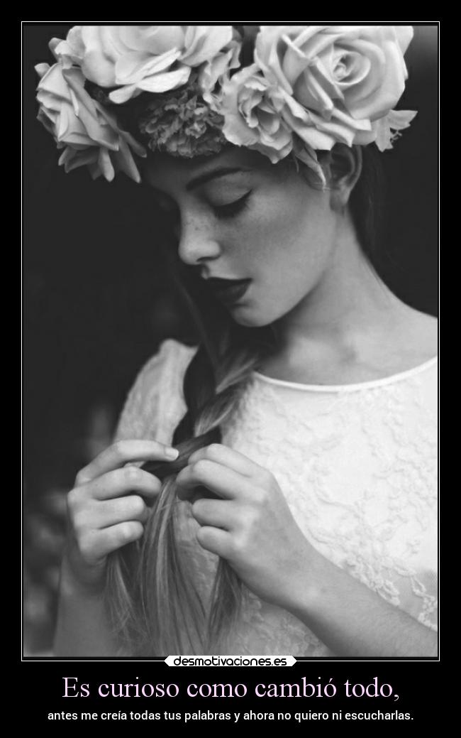 Es curioso como cambió todo, -