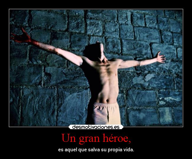 Un gran héroe, - es aquel que salva su propia vida.