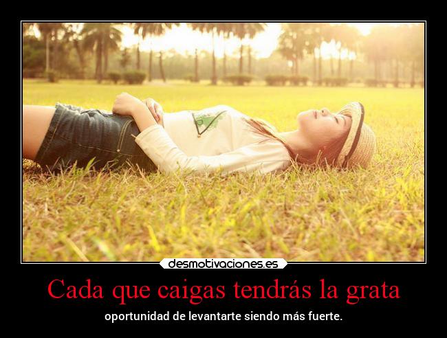 Cada que caigas tendrás la grata -