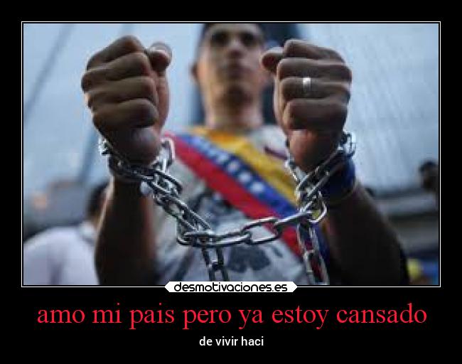amo mi pais pero ya estoy cansado -