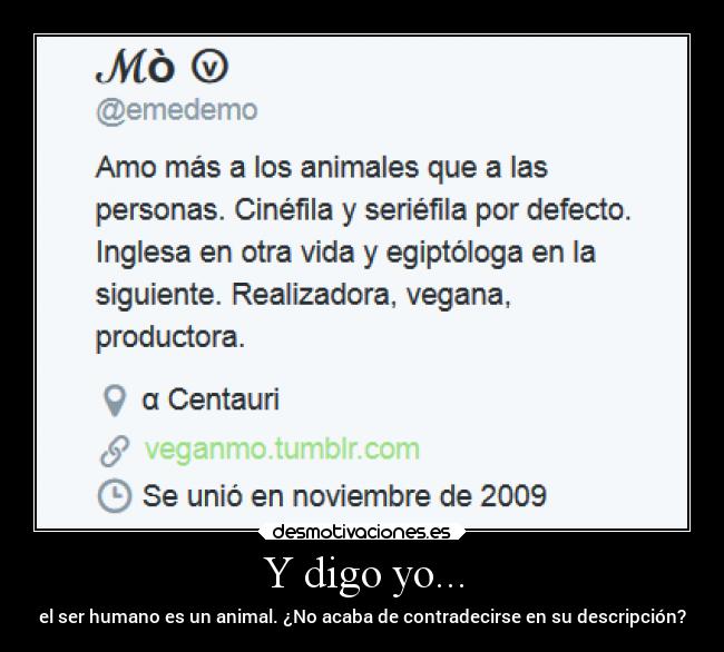 Y digo yo... - el ser humano es un animal. ¿No acaba de contradecirse en su descripción?