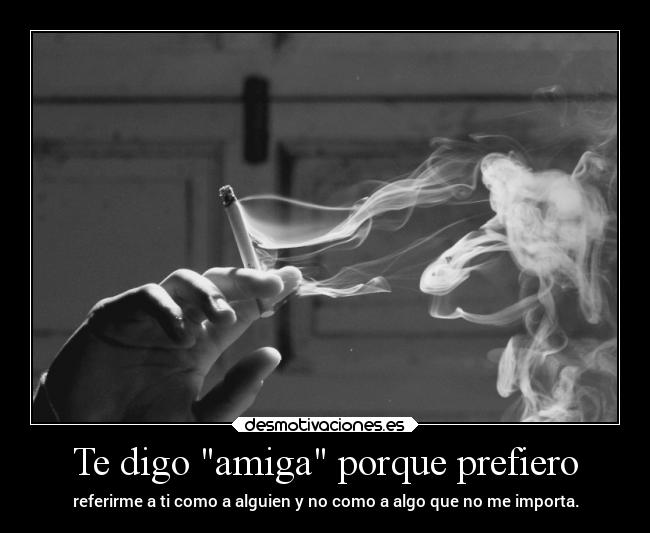 Te digo amiga porque prefiero -