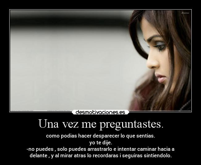 Una vez me preguntastes. -