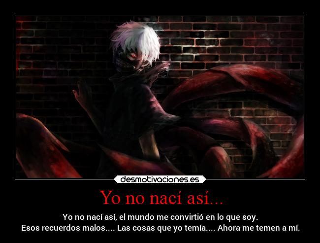 Yo no nací así... -