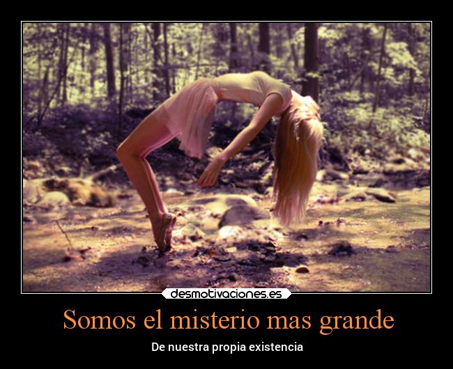 Somos el misterio mas grande - De nuestra propia existencia