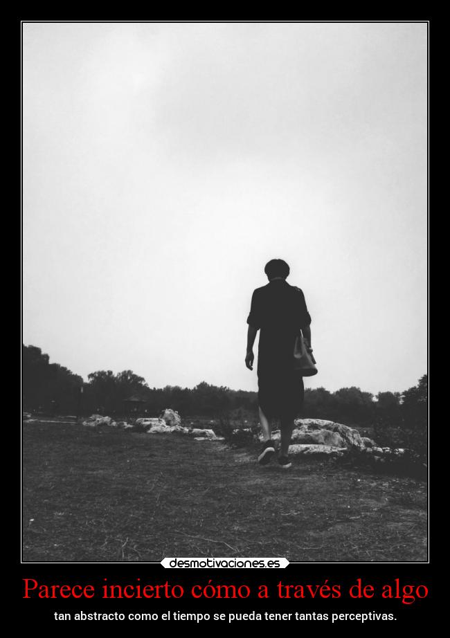 Parece incierto cómo a través de algo - 