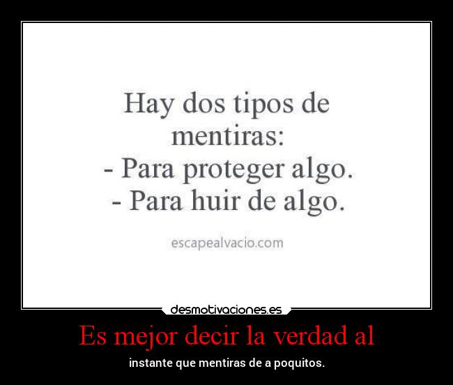 Es mejor decir la verdad al - instante que mentiras de a poquitos.