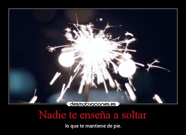 Nadie te enseña a soltar - lo que te mantiene de pie.