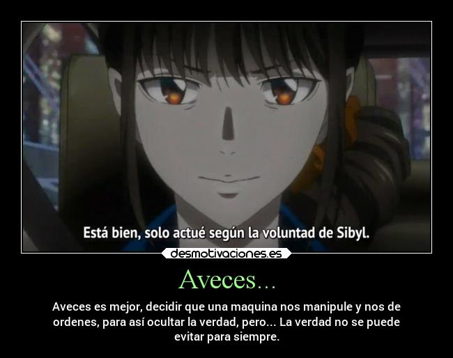Aveces... - Aveces es mejor, decidir que una maquina nos manipule y nos de
ordenes, para así ocultar la verdad, pero... La verdad no se puede
evitar para siempre.