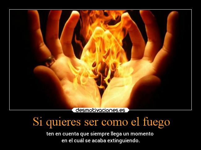 Si quieres ser como el fuego -
