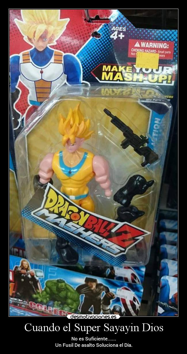 Cuando el Super Sayayin Dios - No es Suficiente......
Un Fusil De asalto Soluciona el Día.