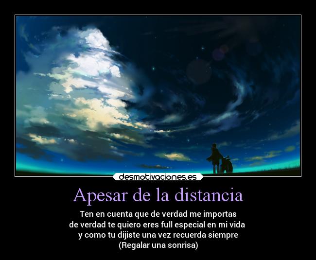 Apesar de la distancia - Ten en cuenta que de verdad me importas
de verdad te quiero eres full especial en mi vida
y como tu dijiste una vez recuerda siempre
(Regalar una sonrisa)
