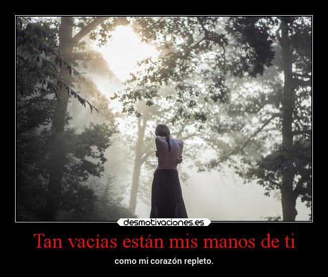 Tan vacías están mis manos de ti -
