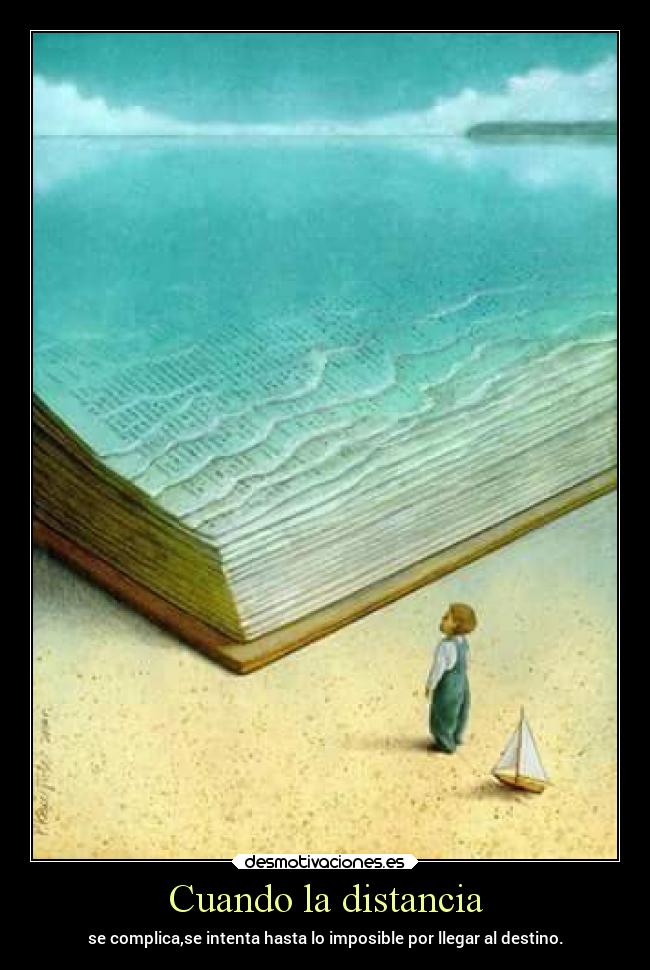 Cuando la distancia - se complica,se intenta hasta lo imposible por llegar al destino.