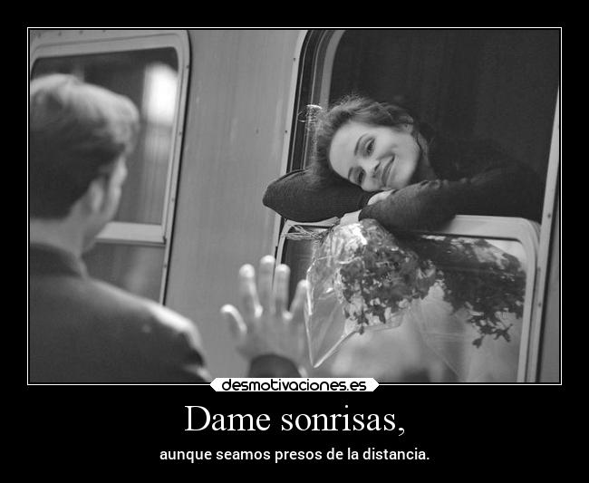 Dame sonrisas, -