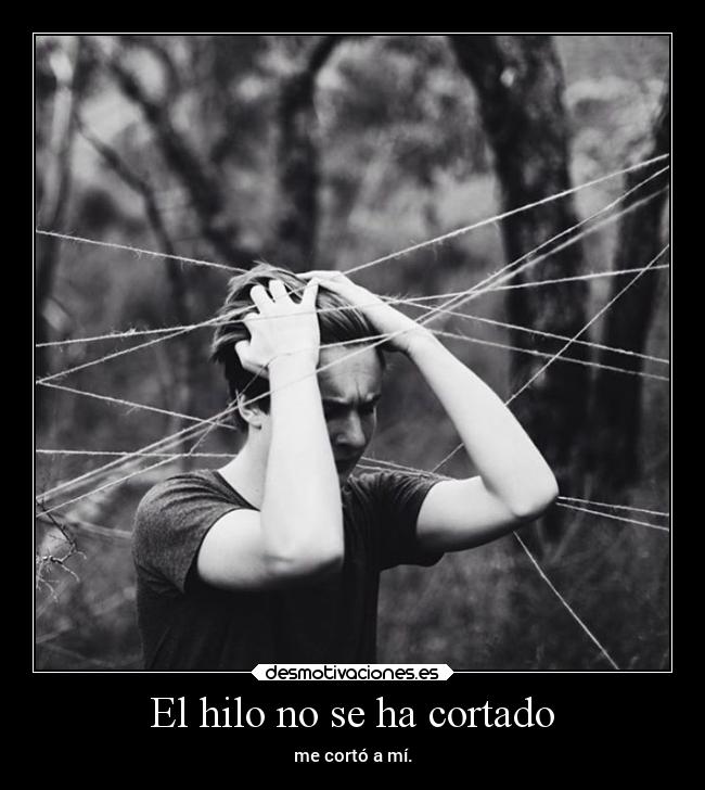 El hilo no se ha cortado - me cortó a mí.