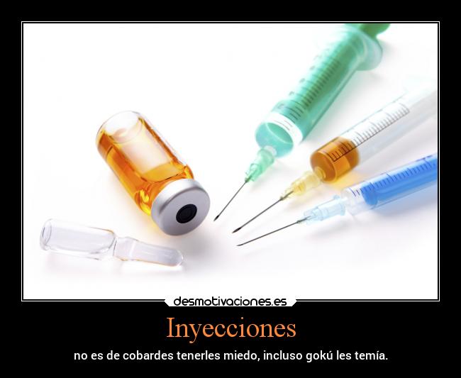 Inyecciones - no es de cobardes tenerles miedo, incluso gokú les temía.