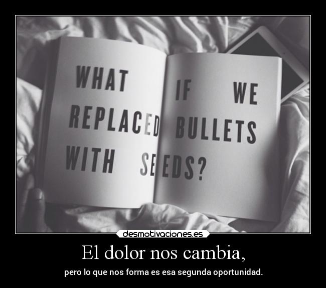 El dolor nos cambia, -