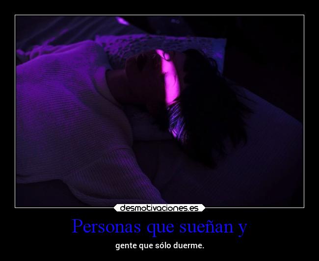 Personas que sueñan y - gente que sólo duerme.