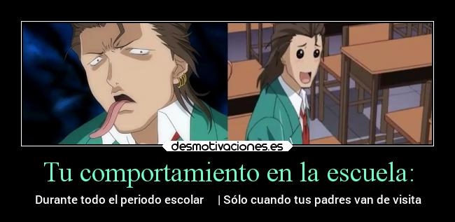 Tu comportamiento en la escuela: - Durante todo el periodo escolar     | Sólo cuando tus padres van de visita