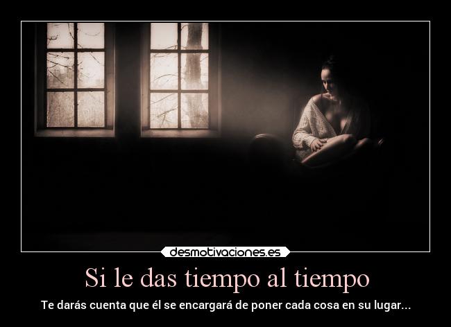 Si le das tiempo al tiempo -